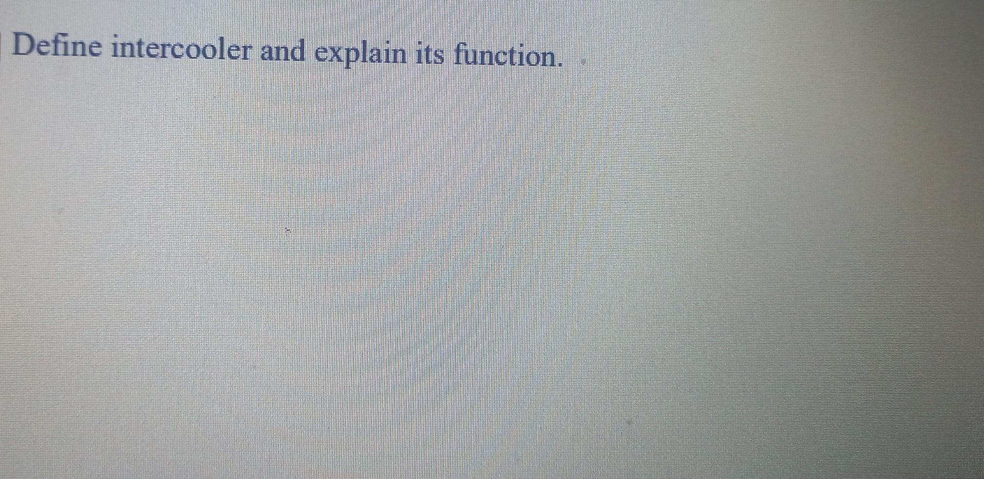 Solved Define intercooler and explain its function.