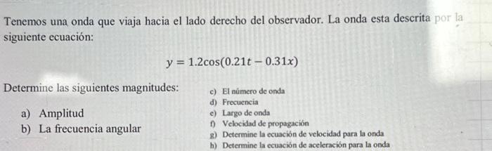 Tenemos una onda que viaja hacia el lado derecho del observador. La onda esta descrita por la siguiente ecuación: \[ y=1.2 \c