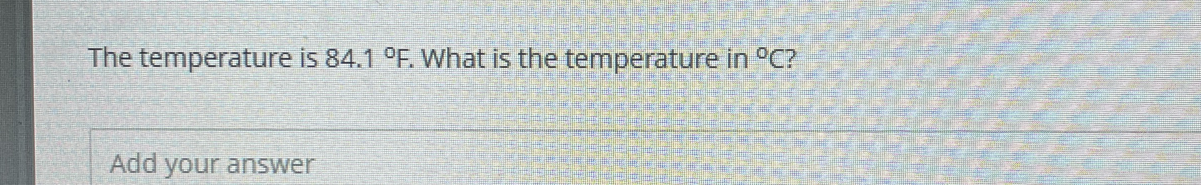 Solved The temperature is 84.1°F. ﻿What is the temperature | Chegg.com