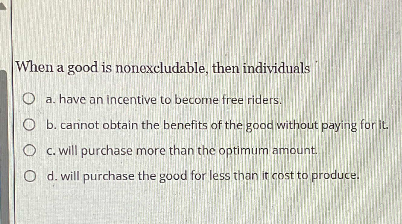 Solved When a good is nonexcludable, then individualsa. | Chegg.com