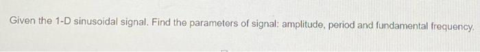 Solved Given the 1-D sinusoidal signal. Find the parameters | Chegg.com