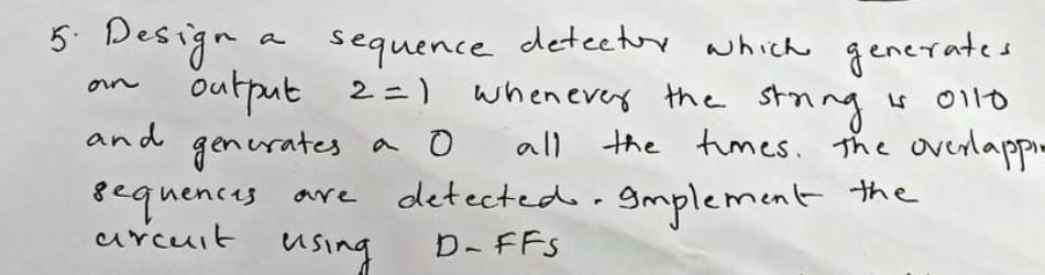 Solved 5. Design a sequence detectur which generates an | Chegg.com
