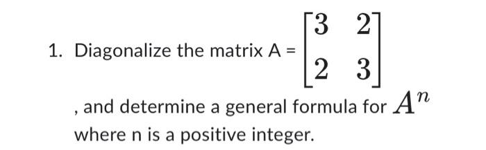 Solved 1. Diagonalize the matrix A=[3223] , and determine a | Chegg.com