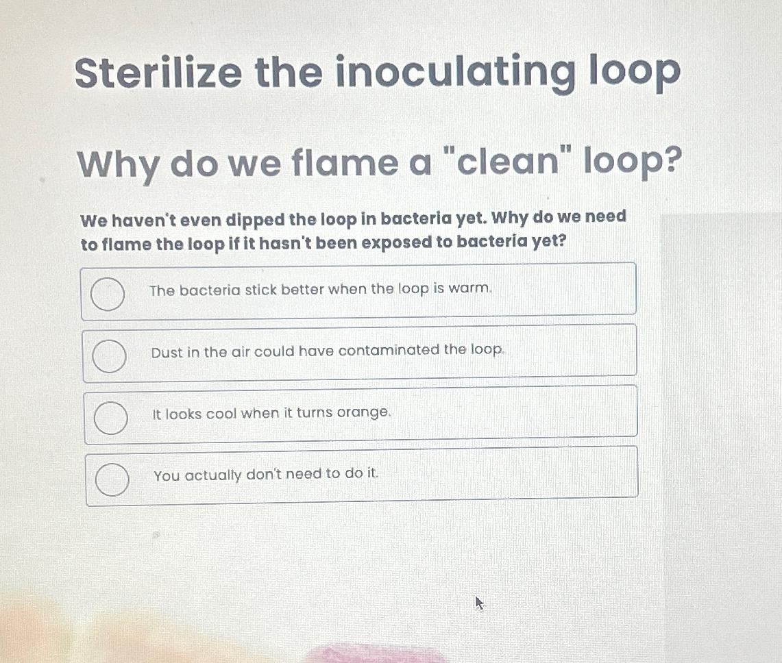 Solved Sterilize the inoculating loopWhy do we flame a