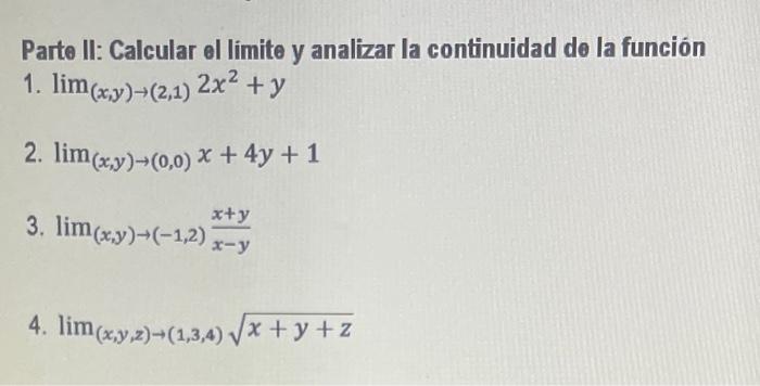 Parte II: Calcular el limite y analizar la continuidad do la función 1. \( \lim _{(x, y) \rightarrow(2,1)} 2 x^{2}+y \) 2. \(