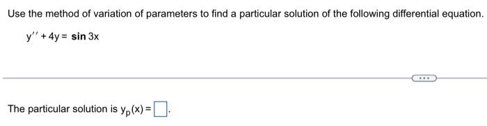 Solved Use the method of variation of parameters to find a | Chegg.com