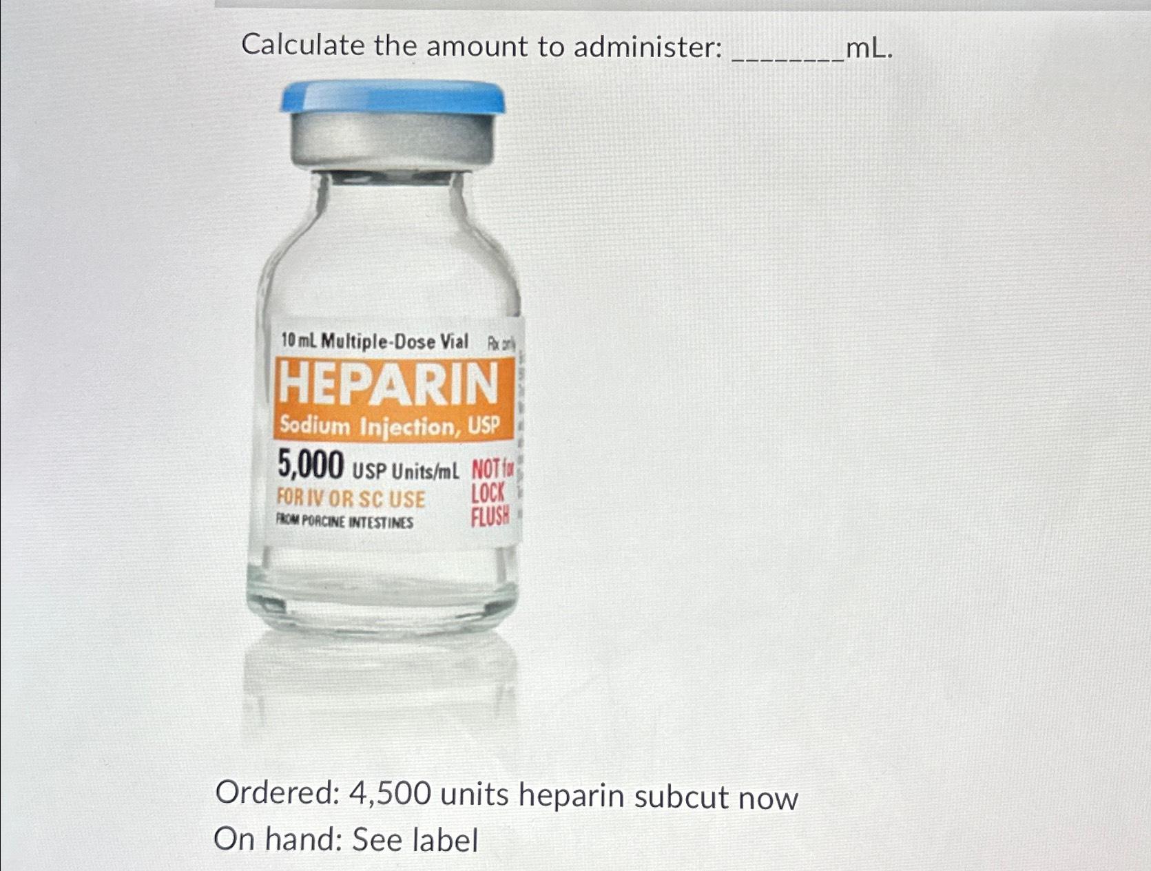 Solved Calculate the amount to administer mL.Ordered 4,500