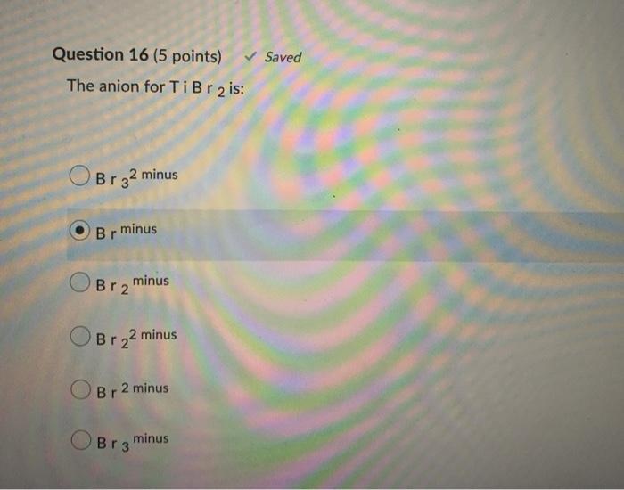 Solved Question 16 5 Points Saved The Anion For Ti B R 2 1539