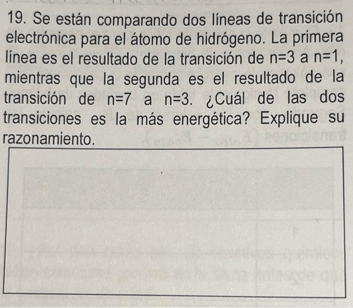 19. Se están comparando dos líneas de transición electrónica para el átomo de hidrógeno. La primera línea es el resultado de