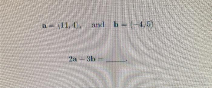 Solved A=(11,4), And B=(−4,5) 2a+3b= | Chegg.com