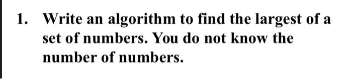 Solved 1. Write an algorithm to find the largest of a set of | Chegg.com