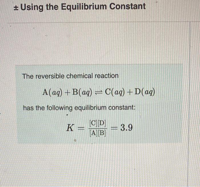 \( \pm \) Using the Equilibrium Constant
The reversible chemical reaction
\[
\mathrm{A}(a q)+\mathrm{B}(a q) \rightleftharpoo