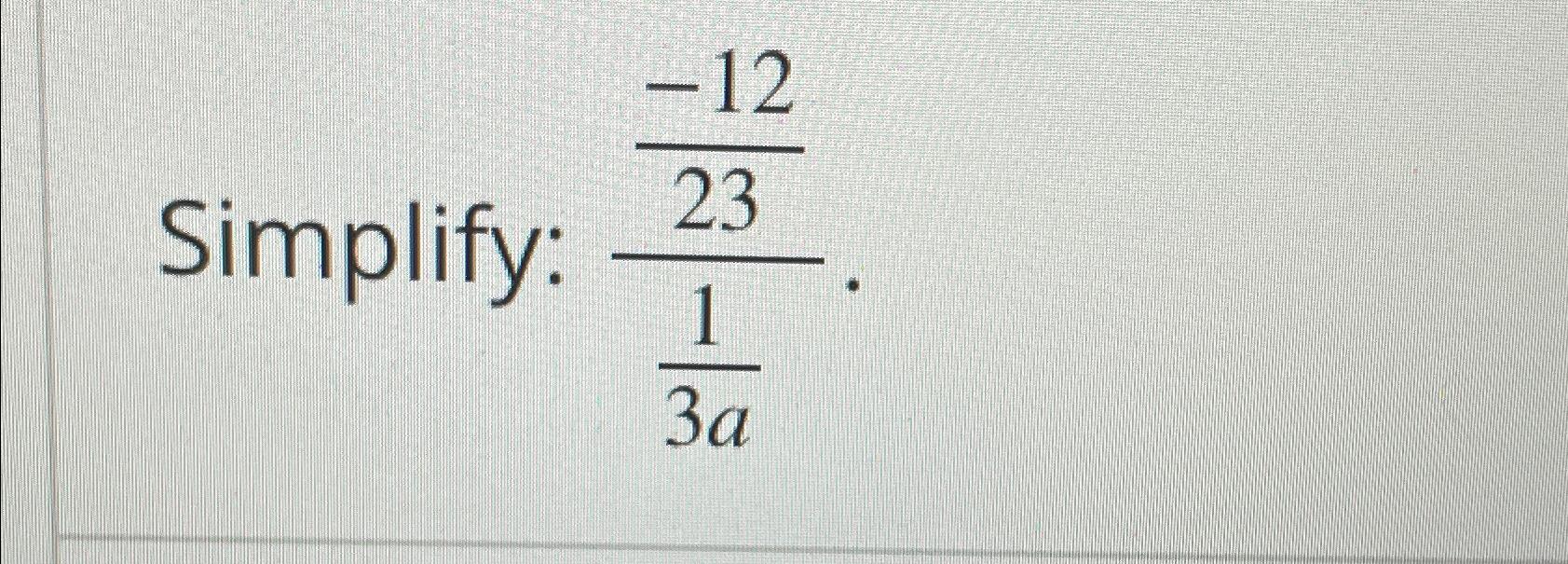 Solved Simplify: -122313a | Chegg.com
