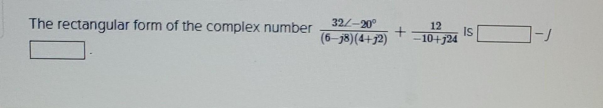 Solved The rectangular form of the complex number | Chegg.com