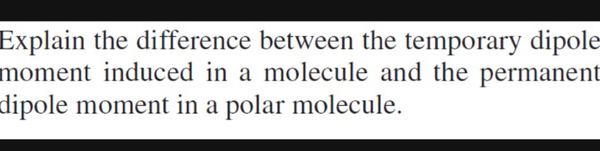 Solved Explain the difference between the temporary dipole | Chegg.com