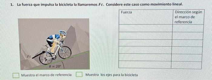 1. La fuerza que impulsa la bicicleta la llamaremos \( F c \). Considere este caso como movimiento lineal. Muestra el marco d