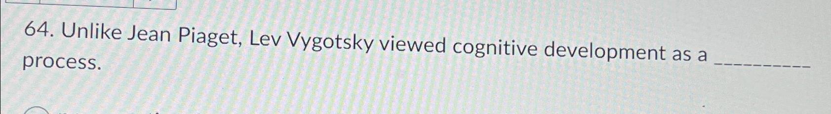 Solved Unlike Jean Piaget Lev Vygotsky viewed cognitive Chegg
