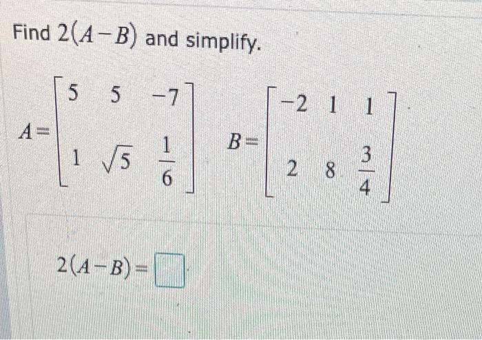 Solved Find -5 A-4B and simplify. 2 4 -7 -1 3 3 A= B= 1 V3 2 | Chegg.com