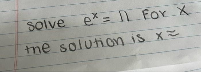 Solved solve ex=11 for x the solution is x≈ | Chegg.com