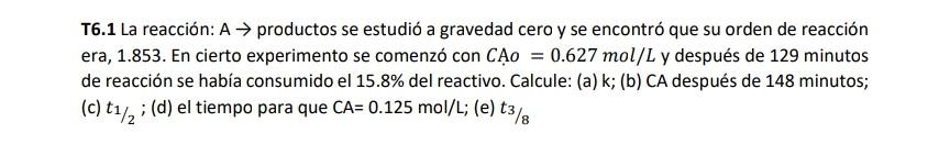 T6.1 La reacción: A \( \rightarrow \) productos se estudió a gravedad cero y se encontró que su orden de reacción era, 1.853.