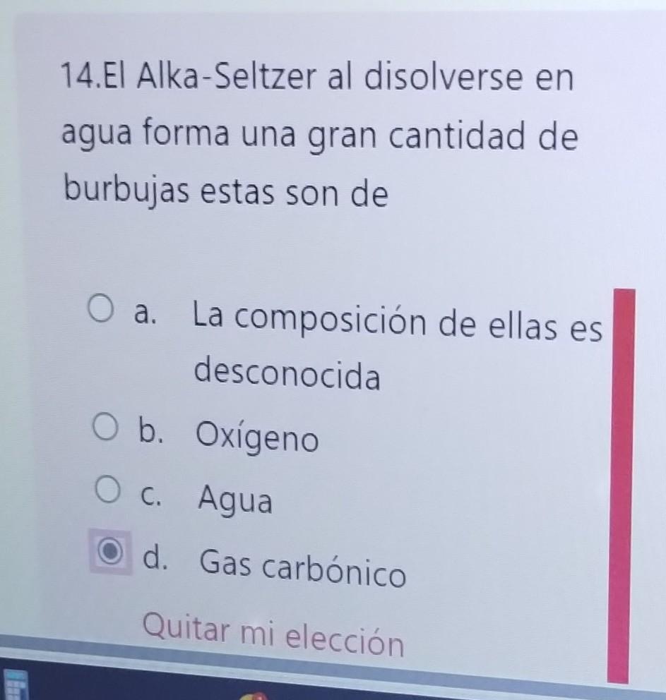 14.El Alka-Seltzer al disolverse en agua forma una gran cantidad de burbujas estas son de a. La composición de ellas es desco