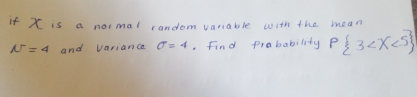 Solved if X is normal random variable with the mean N=4 and | Chegg.com
