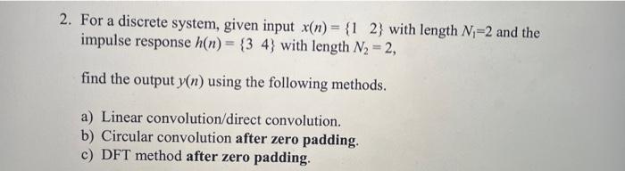 Solved 2. For a discrete system, given input x(n)={12} with | Chegg.com