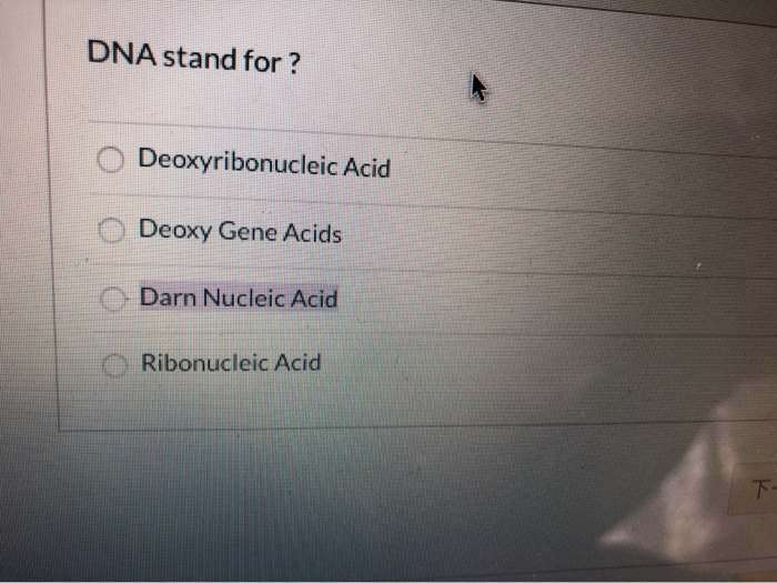 Solved DNA stand for? Deoxyribonucleic Acid Deoxy Gene Acids