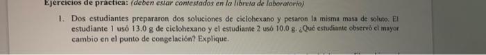 Ejercicios de practica: (deben estar contestados en la libreta de laboratorio) 1. Dos estudiantes prepararon dos soluciones d