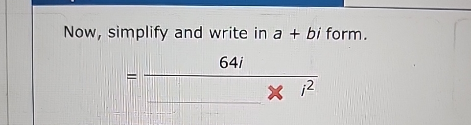 Solved Now, Simplify And Write In A+bi ﻿form.=64ii2 | Chegg.com