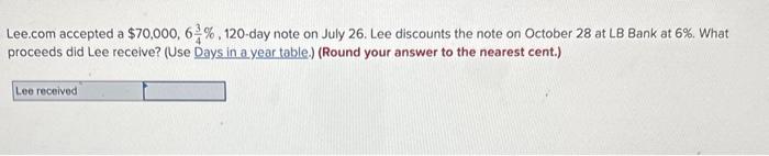 Lee.com accepted a $70,000, 634% , 120-day note on July 26. Lee