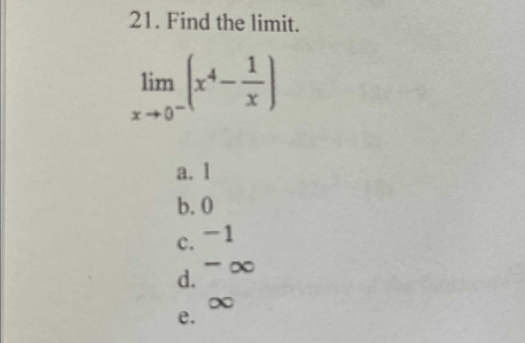 Solved Find the limit.limx→0-(x4-1x)a. 1b. 0c. -1d. -∞e. ∞ | Chegg.com