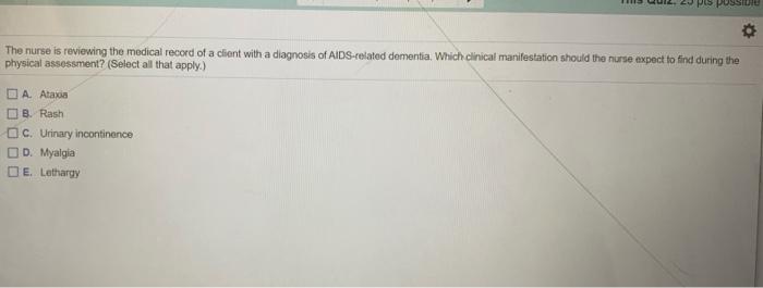 PES POSSI The nurse is reviewing the medical record of a client with a diagnosis of AIDS-related dementia. Which clinical man