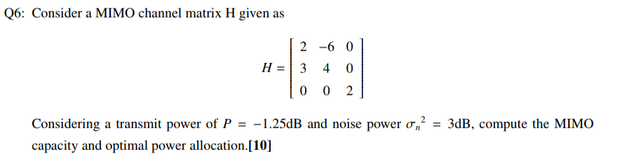 Solved Q6: Consider a MIMO channel matrix H given as 2 -6 0 | Chegg.com