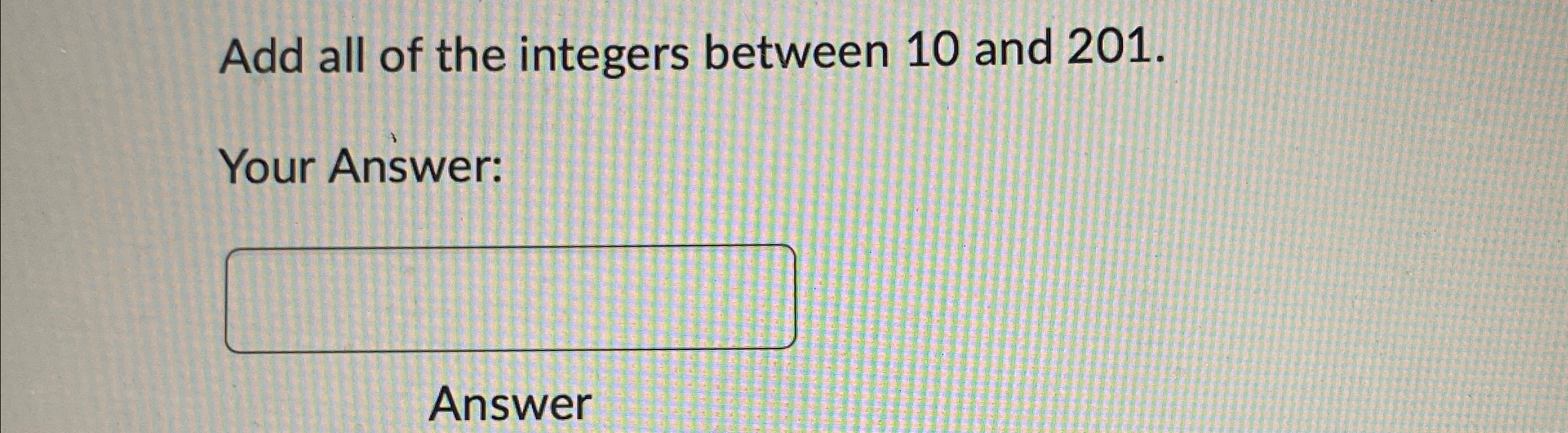 Solved Add all of the integers between 10 ﻿and 201.Your | Chegg.com