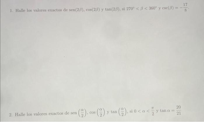 1. Halle los valores exactos de sen \( (2 \beta), \cos (2 \beta) \) y \( \tan (2 \beta) \), si \( 270^{\circ}<\beta<360^{\cir