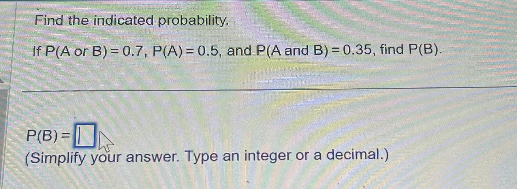 Solved Find The Indicated Probability.If Or B, ﻿and And B, | Chegg.com