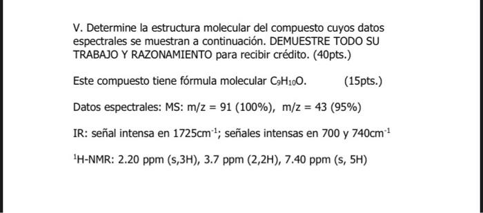 V. Determine la estructura molecular del compuesto cuyos datos espectrales se muestran a continuación. DEMUESTRE TODO SU TRAB