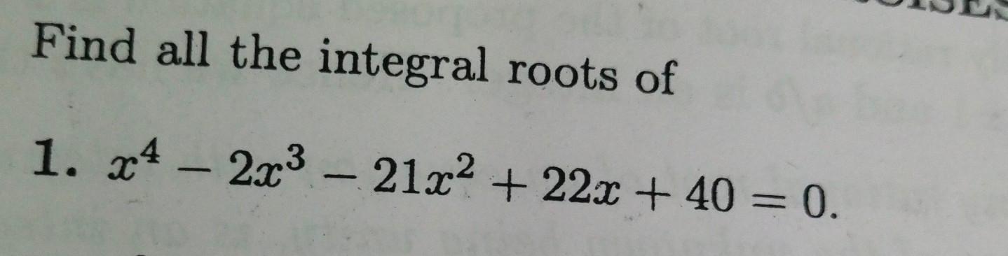 Solved Find all the integral roots ofx4-2x3-21x2+22x+40=0