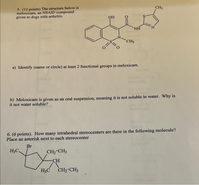 5. (12 points) The structure below is
meloxicam, an NSAID compound
given to dogs with arthritis.
-CH3
a) Identify (name or ci