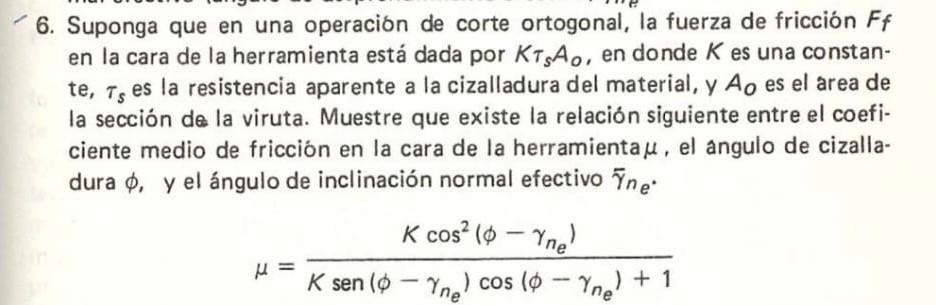 6. Suponga que en una operación de corte ortogonal, la fuerza de fricción \( F_{f} \) en la cara de la herramienta está dada