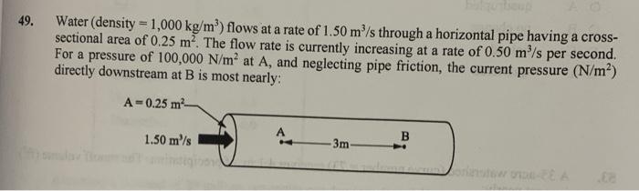 Solved 49. Water (density =1,000 kg/m3 ) flows at a rate of | Chegg.com