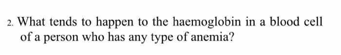 Solved 2. What tends to happen to the haemoglobin in a blood | Chegg.com