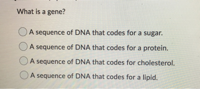 Solved What is a gene? A sequence of DNA that codes for a | Chegg.com