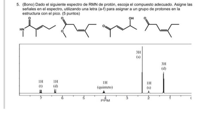 5. (Bono) Dado el siguiente espectro de RMN de protón, escoja el compuesto adecuado. Asigne las señales en el espectro, utili