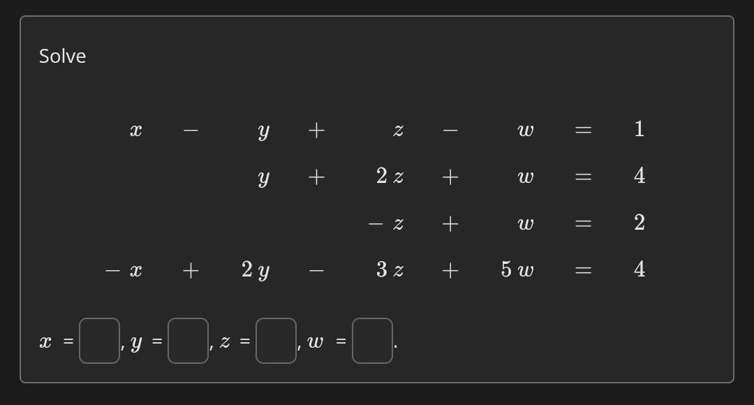 \( \begin{array}{l}x-y+z=w=1 \\ y+2 z+w=4 \\ -z+w=2 \\ -x+2 y-3 z+5 w=4 \\ x=\quad y=\quad z=, w= \\\end{array} \)