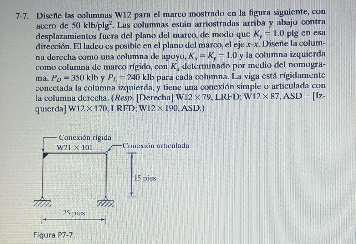 -7. Diseñe las columnas W12 para el marco mostrado en la figura siguiente, con acero de \( 50 \mathrm{klb} / \mathrm{plg}^{2}