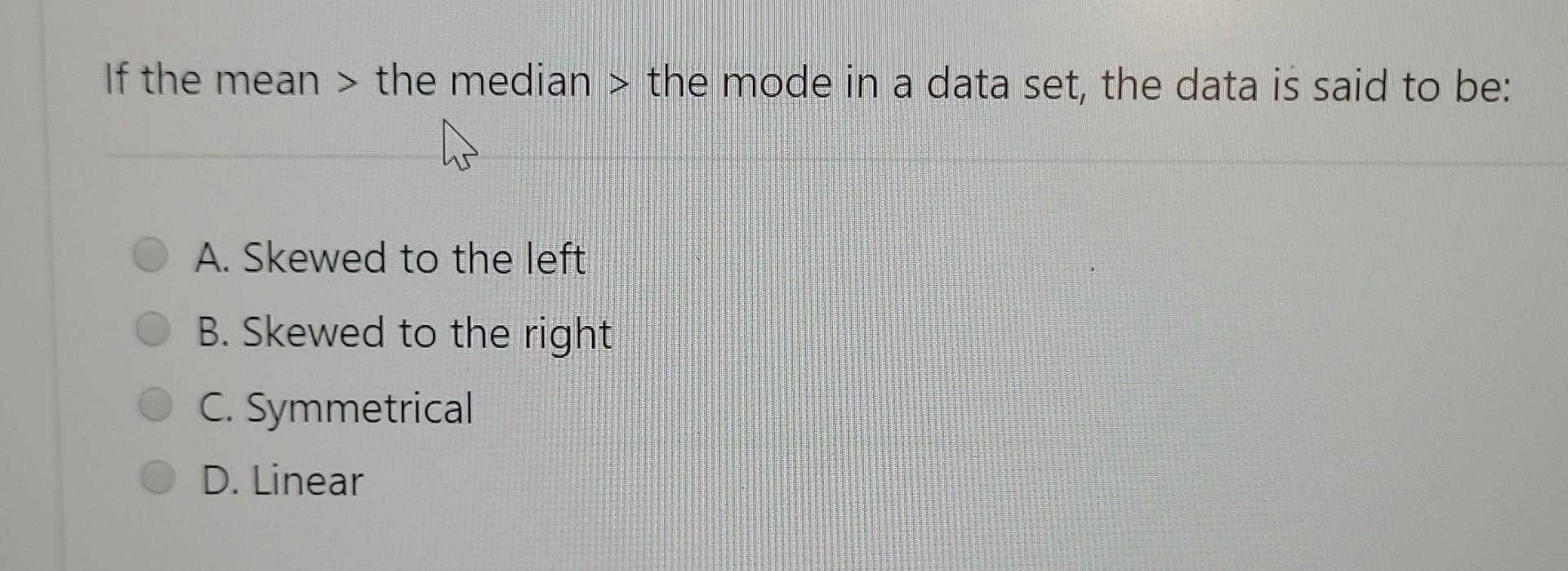 Solved if the mean >the median > the mode in a data set is | Chegg.com