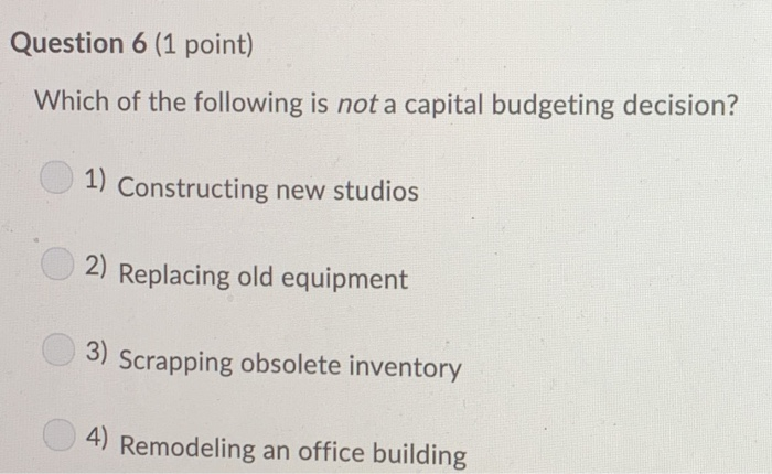 Which Of The Following Is Not A Capital Budgeting Decision Solved Question 6 (1 point) Which of the following is not a | Chegg.com