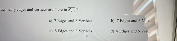 Solved low many edges and vertices are there in K2,4 ? a) 7 | Chegg.com